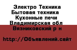 Электро-Техника Бытовая техника - Кухонные печи. Владимирская обл.,Вязниковский р-н